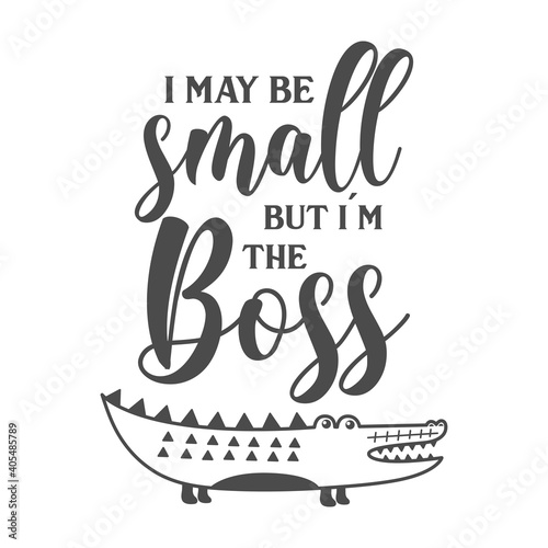 I may be small but im the boss funny slogan inscription. Vector Baby quotes. Illustration for prints on t-shirts and bags, posters, cards. Isolated on white background. Funny phrase.