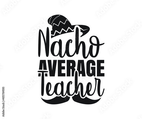 Nacho average teacher Printable Vector Illustration. typography t-shirt graphics, typography art lettering composition design.