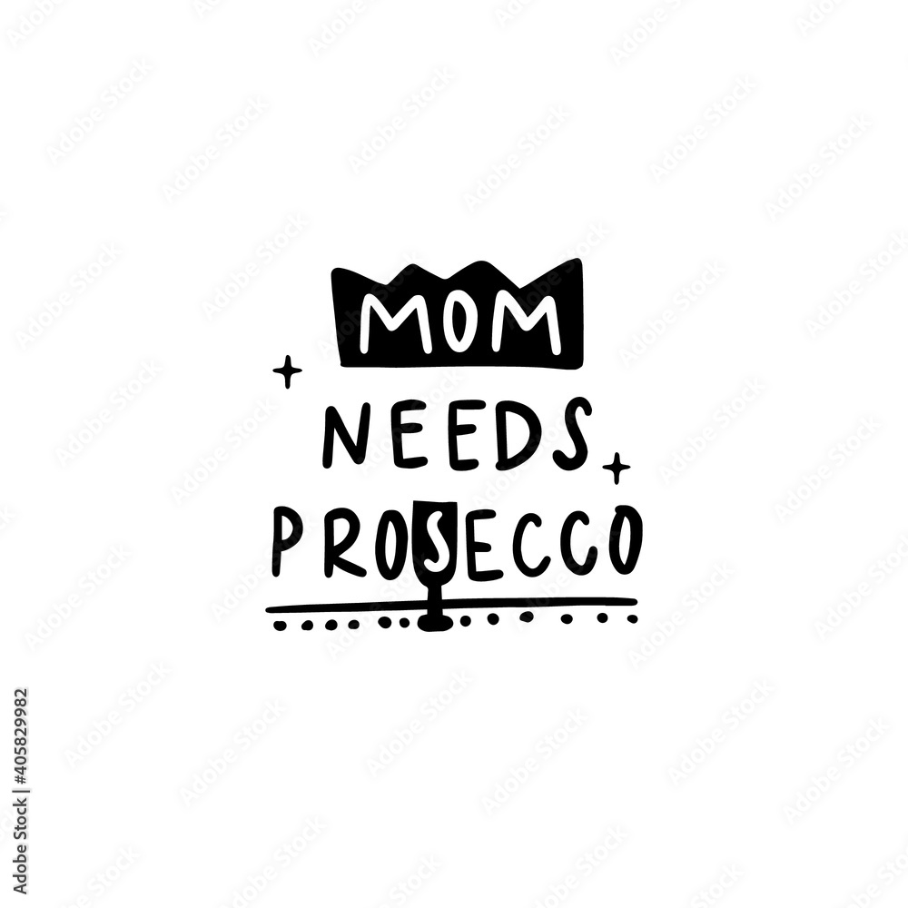 Funny phrase with design elements. Mom needs prosecco. T shirt print, postcard, banner design element. Inspirational, motivational poster, banner.
