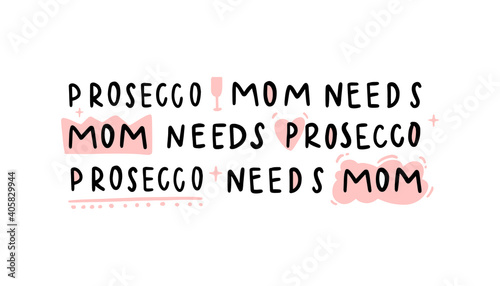 Mom needs prosecco hand drawn vector lettering. Funny phrase with design elements. T shirt print, postcard, banner design element