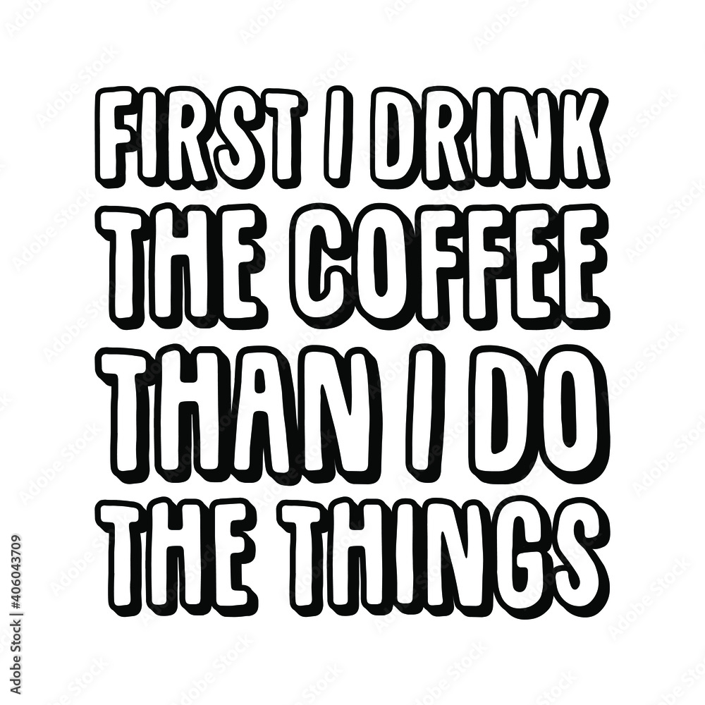 First I drink the coffee than I do the things. Vector Quote First I drink the coffee than I do the things. Vector Quote