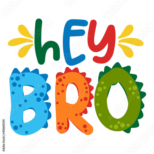 Hey Bro (Hello Brother) - Cute text print design - funny hand drawn words, cartoon letters. Good for Poster or t-shirt textile graphic design. Vector hand drawn illustration.