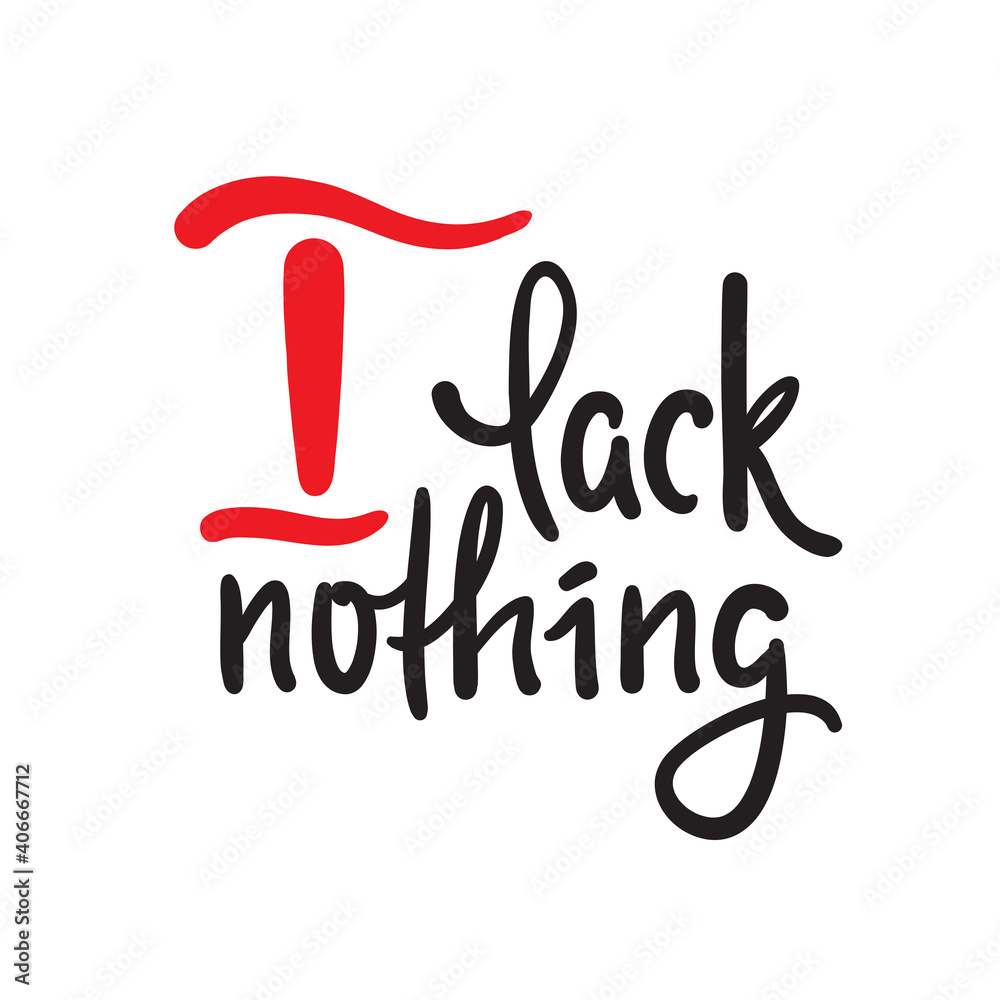 I lack nothing - inspire motivational religious quote. Hand drawn beautiful lettering. Print for inspirational poster, t-shirt, bag, cups, card, flyer, sticker, badge. Elegance vector writing