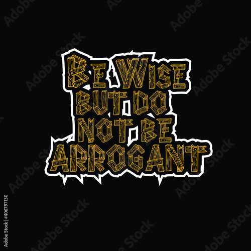 This is a Be wise but do not be arrogant T-shirt design