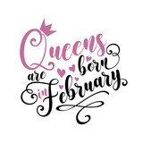 Queens are born in February -Vector illustration for birthday. Good for posters, greeting cards, banners, textiles, T-shirts, or gifts, clothes.