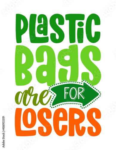 Plastic bags are for losers - Handwritten quotes and reusable textile shopping bag drawning. Lettering poster t-shirt textile graphic design. Beautiful illustration protest against plastic garbage.
