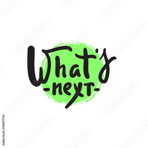 What s next  - simple inspire motivational quote. Hand drawn lettering. Print for inspirational poster  t-shirt  bag  cups  card  flyer  sticker  badge. Phrase for self development  personal growth