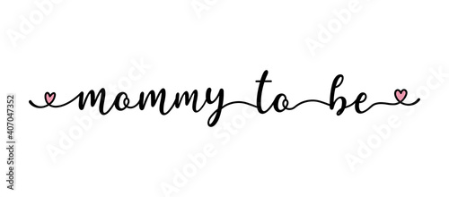 Handwritten MOMMY TO BE quote as logo, header, headline. Script Lettering for greeting card, poster, flyer, banner. Modern calligraphy inscription for headline or as design element
