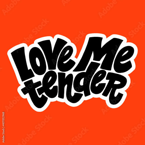Love me tender hand-drawn lettering typography. Quote about love for Valentines day and wedding. Text for social media, print, t-shirt, card, poster, gift, landing page, web design elements.