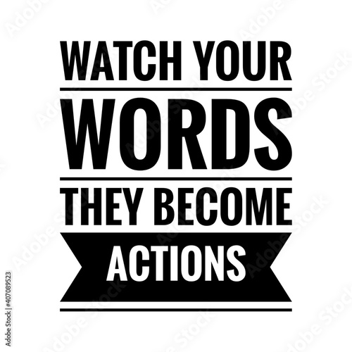   Watch your words  they become actions   Lettering