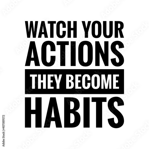   Watch your habits  they become habits   Lettering