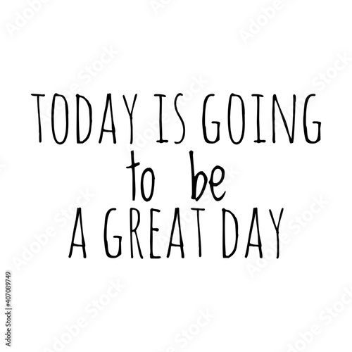 ''Today is going to be a great day'' Lettering