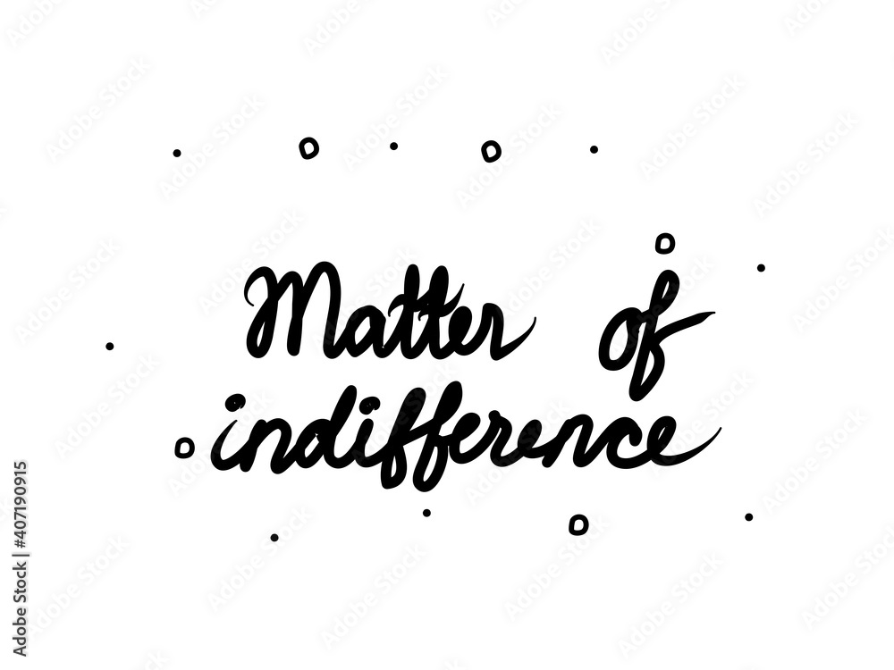 Matter of indifference phrase handwritten. Lettering calligraphy text. Isolated word black modern