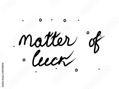 Matter of luck phrase handwritten. Lettering calligraphy text. Isolated word black modern
