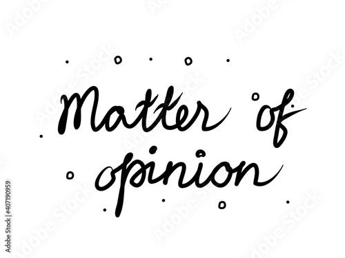 Matter of opinion phrase handwritten. Lettering calligraphy text. Isolated word black modern