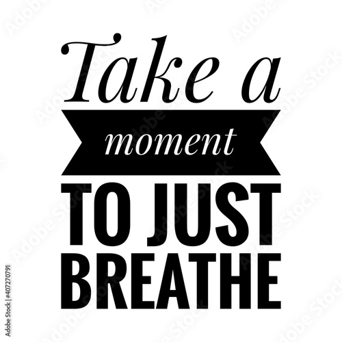   Take a moment to just breathe   Lettering