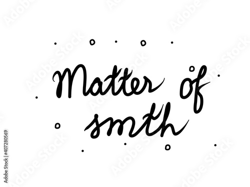 Matter of smth phrase handwritten. Lettering calligraphy text. Isolated word black