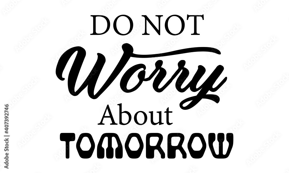 Do not worry about tomorrow, Christian Faith, Typography for print or use as poster, card, flyer or T Shirt