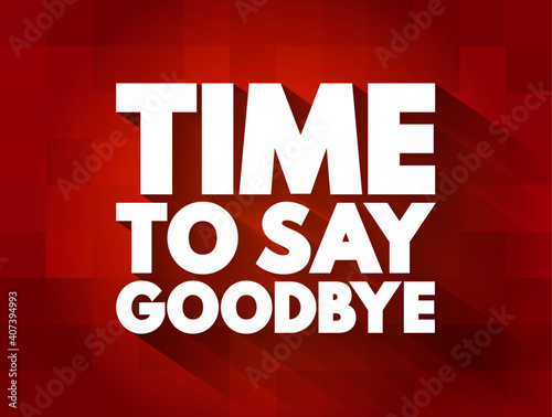Time To Say Goodbye text, concept background