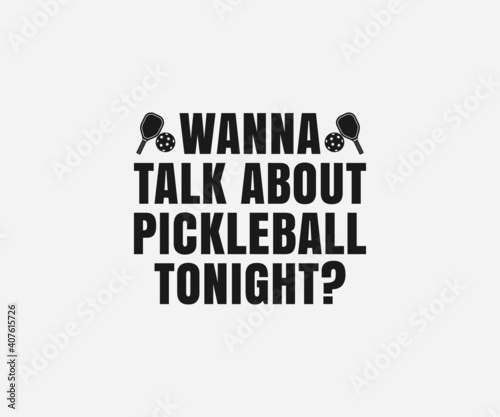 Wanna talk about pickleball tonight, Pickleball Designs, Pickleball T-shirt vector, Typography T-shirt Design