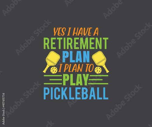 Yes I have a retirement plan i plan to play pickleball, Pickleball Designs, Pickleball T-shirt vector, Typography T-shirt Design