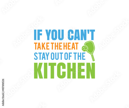 If you can't take the heat stay out of the kitchen, Pickleball Design, Pickleball Player Gift