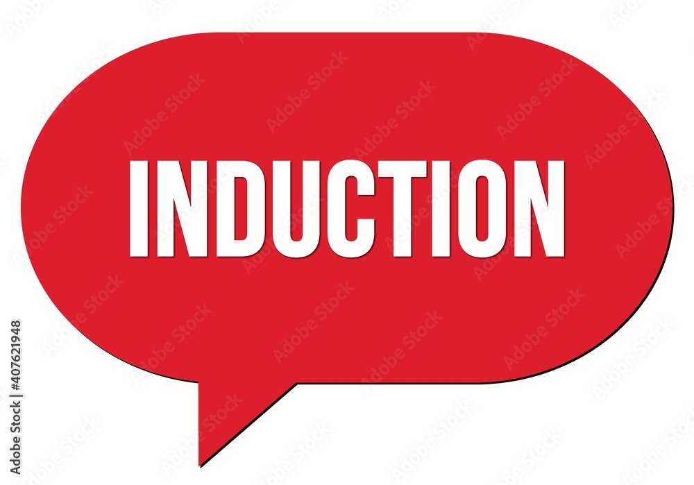 INDUCTION text written in a red speech bubble INDUCTION text written in a red speech bubble
