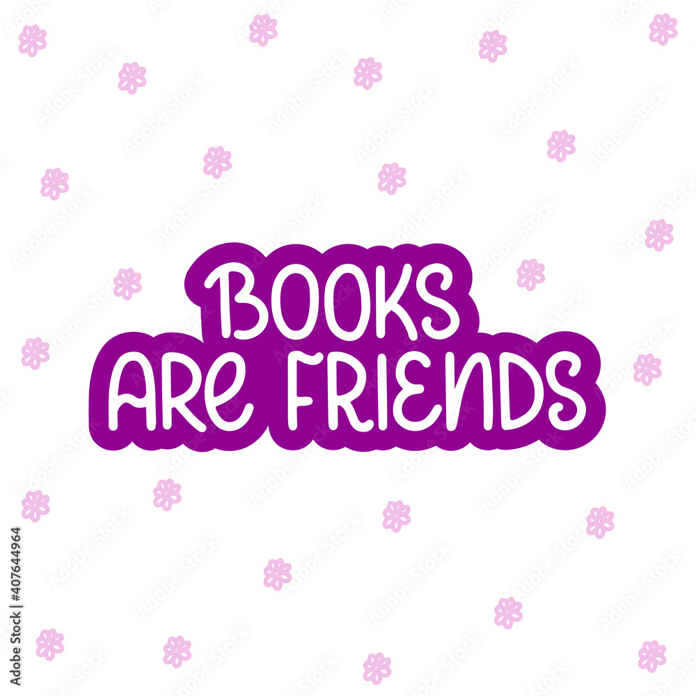 Books are friends - vector doodle lettering quote for readers and book lovers. Purple lettering with flowers. Vector template for card, postcard, banner, poster, sticker and social media