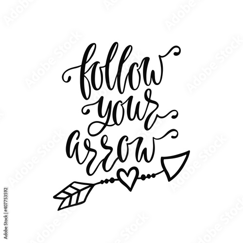 Follow your arrow. Inspirational quote about freedom. Modern calligraphy phrase with arrow.
