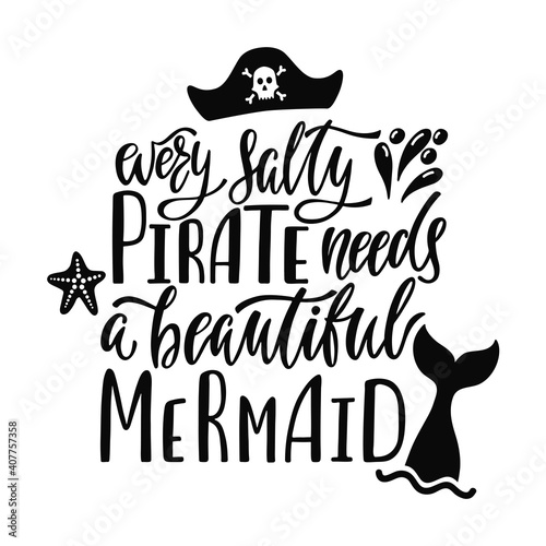 Every salty pirate needs a beautiful mermaid. Handwritten inspirational quote about summer. 