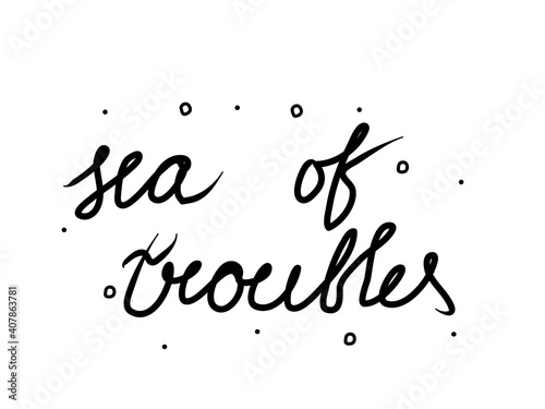 Sea of troubles phrase handwritten. Lettering calligraphy text. Isolated word black modern