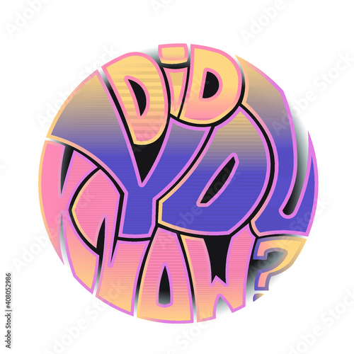 The question "Did you know?" Isolated vector phrase with unique multicolored letters with gradient in the shape of a circle, a sphere. bright pattern for printing on T-shirts, stickers, banners, bags.