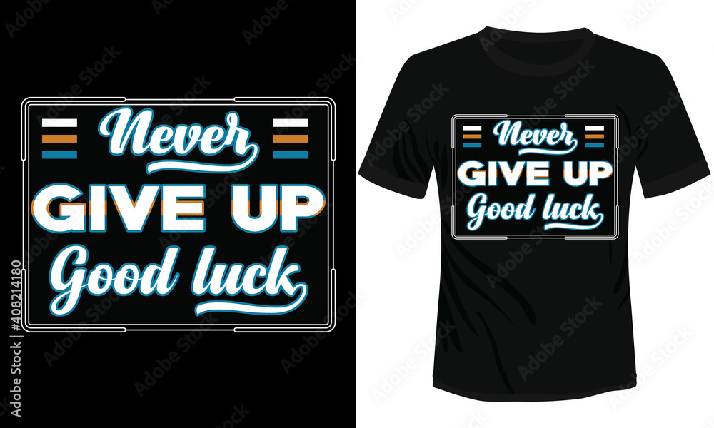 Never Give Up Good Luck motivational quote typography vector illustration t-shirt design