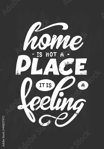 Hand lettering typography poster. Quote Home is not a place it is a feeling, on blackboard background with chalk. Inspiration and positive poster with calligraphic letter. Vector illustration