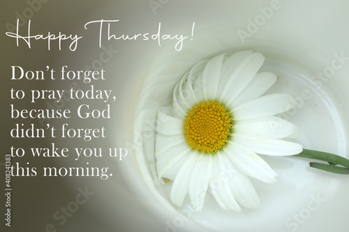 Faithful Thursday inspirational quote - Happy Thursday. Do not forget to pray today, because God did not forget to wake you up this morning. With daisy flower on white bowl background. photo