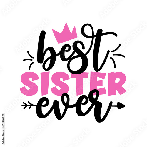 Best Sister Ever - Inspirational handwritten lettering best sister ever. Calligraphy illustration isolated on white background. Typography for banners, badges, postcard, t-shirt, prints.