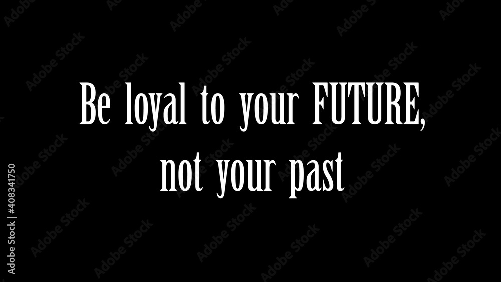 Inspire quote “Be loyal to your future, not your past”