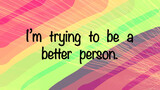 Inspire quote “I’m trying to be a better person”