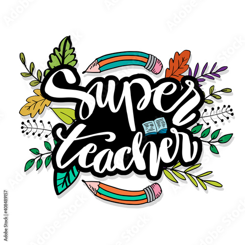 Super teacher hand lettering. Motivational quote.
