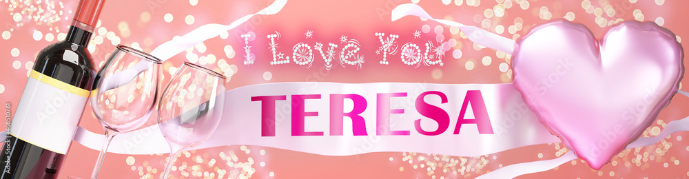 I love you Teresa - wedding, Valentine's or just to say I love you celebration card, joyful, happy party style with glitter, wine and a big pink heart balloon, 3d illustration I love you Teresa - wedding, Valentine's or just to say I love you celebration card, joyful, happy party style with glitter, wine and a big pink heart balloon, 3d illustration