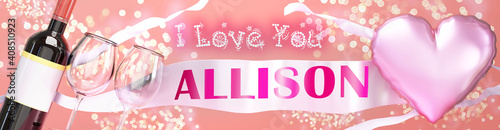 I love you Allison - wedding  Valentine s or just to say I love you celebration card  joyful  happy party style with glitter  wine and a big pink heart balloon  3d illustration