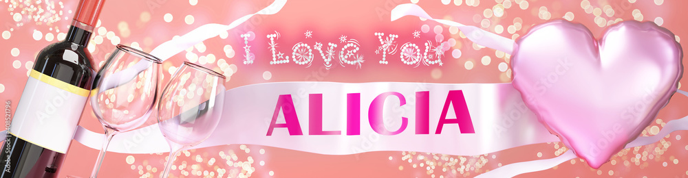 I love you Alicia - wedding, Valentine's or just to say I love you celebration card, joyful, happy party style with glitter, wine and a big pink heart balloon, 3d illustration