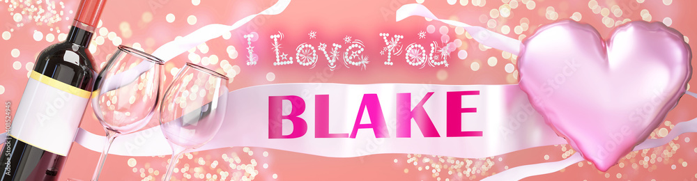I love you Blake - wedding, Valentine's or just to say I love you celebration card, joyful, happy party style with glitter, wine and a big pink heart balloon, 3d illustration