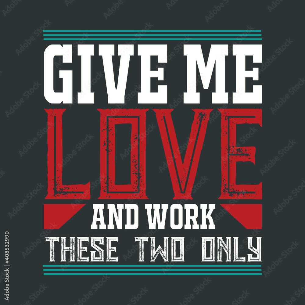 Red White Bold Vector Typography With Green Straight Lines on Top and Bottom Carrying The Slogan-Give Me Love and Work These Two Only. Beautiful Template For Ready Use on Print on Demand(POD) Business