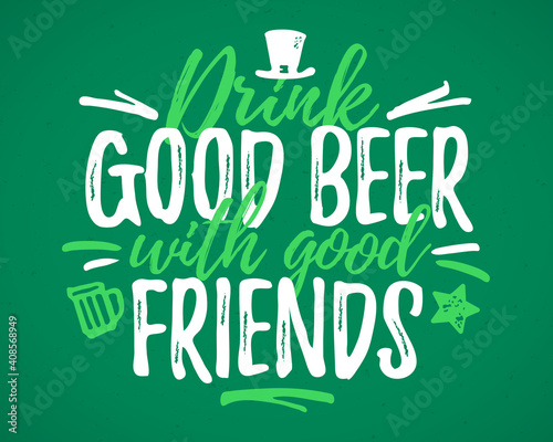 Drink Good Beer With Good Friends funny lettering, 17 March St. Patrick's Day celebration design element. Suitable for t-shirt, poster, etc. vector illustration