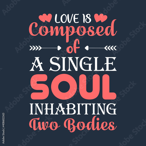 Thoughtful Speech To Celebrate Couples Valentine-Love Is Composed Of A Single Soul Inhabiting Two Bodies. Red White Typographic Set Up on Black Background. Vector Template for T-Shirts and More.