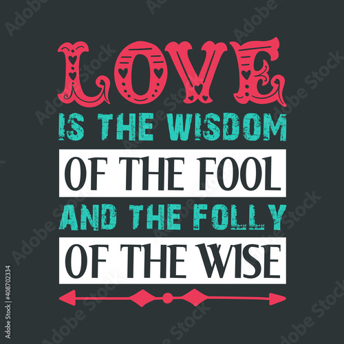 Conceptual Slogan to Celebrate Valentines Day-Love is The Wisdom of The Fool and The Folly of The Wise. Colorful Typography on Black Background for Ready use on T-Shirts and Other Clothing Items.