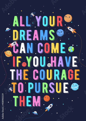All your dreams can come true if you have the courage to pursue them. kids vector illustration. motivational design illustrations for outer space themed, space kids. colorful inspirational quotes.