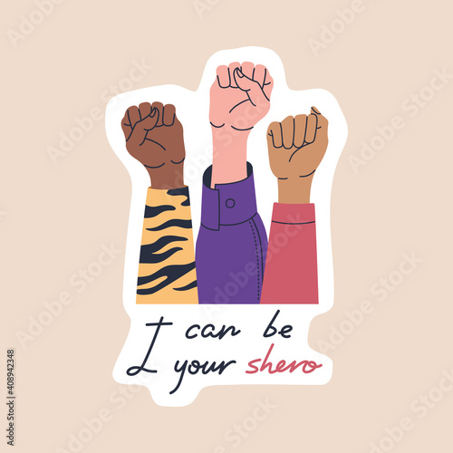 Feminist sticker with motivation slogan I can be your shero, female hand different skin colors. Women's rights concept in trendy flat cartoon style, vector illustration isolated on white background