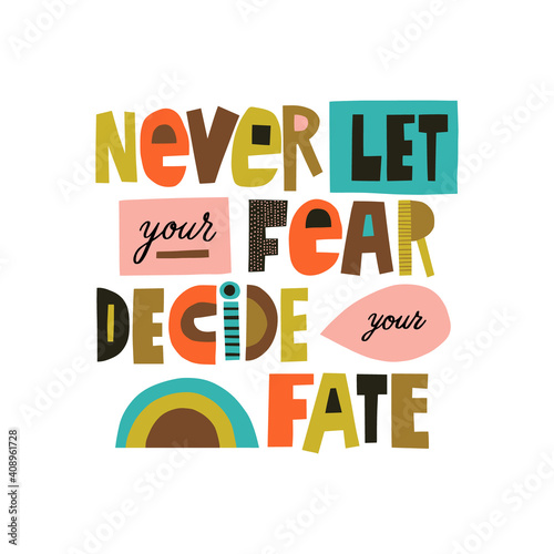 Never let your fear decide your fate hand drawn lettering. Colourful paper application style. Vector illustration for lifestyle poster. Life coach phrase for a personal growth.